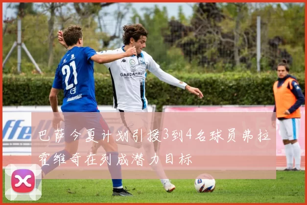 巴萨今夏计划引援3到4名球员弗拉霍维奇在列成潜力目标
