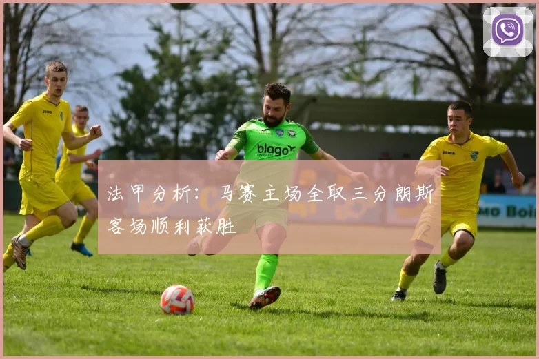 法甲分析：马赛主场全取三分朗斯客场顺利获胜