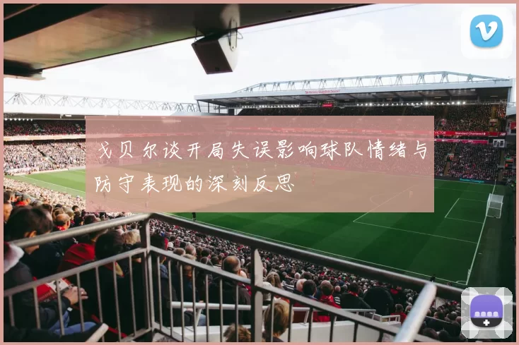 戈贝尔谈开局失误影响球队情绪与防守表现的深刻反思